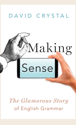 Making Sense: The Glamorous Story of English Grammar - Crystal, David
