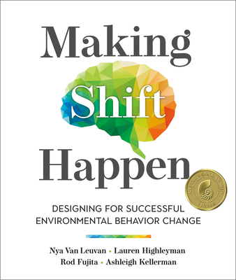 Making Shift Happen: Designing for Successful Environmental Behavior Change - Van Leuvan, Nya, and Highleyman, Lauren, and Fujita, Rod