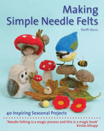 Making Simple Needle Felts: 40 Seasonal Projects