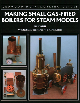 Making Small Gas-Fired Boilers for Steam Models - Weiss, Alex, and Walton, Kevin