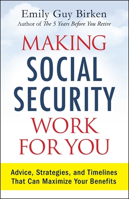 Making Social Security Work for You: Advice, Strategies, and Timelines That Can Maximize Your Benefits - Birken, Emily Guy