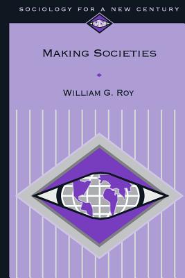 Making Societies: The Historical Construction of Our World - Roy, William G