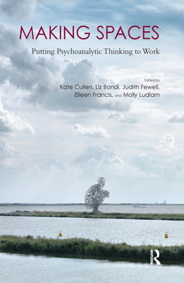 Making Spaces: Putting Psychoanalytic Thinking to Work - Cullen, Kate (Editor), and Bondi, Professor Liz (Editor), and Fewell, Judith (Editor)