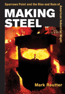 Making Steel: Sparrows Point and the Rise and Ruin of American Industrial Might