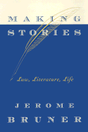 Making Stories: Law, Literature, Life - Bruner, Jerome S