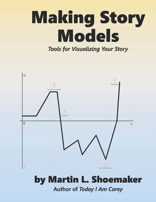 Making Story Models: Tools for Visualizing Your Story - Shoemaker, Martin L