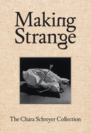 Making Strange: The Chara Schreyer Collection