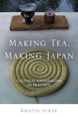 Making Tea, Making Japan: Cultural Nationalism in Practice - Surak, Kristin