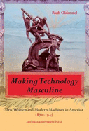 Making Technology Masculine: Men, Women, and Modern Machines in America, 1870-1945