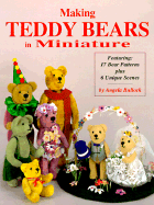 Making Teddy Bears in Miniature: Featuring 17 Bear Patterns Plus 6 Unique Scenes - Bullock, Angela