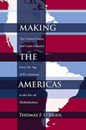 Making the Americas: The United States and Latin America from the Age of Revolutions to the Era of Globalization