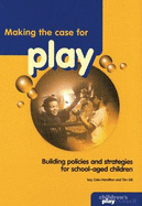 Making the Case for Play: Building Policies and Strategies for School-aged Children - Gill, Tim, and Cole-Hamilton, Isobel