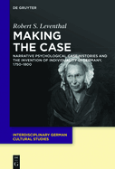 Making the Case: Narrative Psychological Case Histories and the Invention of Individuality in Germany, 1750-1800