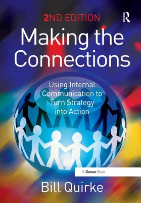 Making the Connections: Using Internal Communication to Turn Strategy into Action - Quirke, Bill