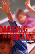 Making the Grade: Reinventing America's Schools - Wagner, Tony