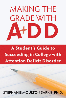 Making the Grade with ADD: A Student's Guide to Succeeding in College with Attention Deficit Disorder - Sarkis, Stephanie Moulton, PhD