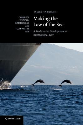 Making the Law of the Sea: A Study in the Development of International Law - Harrison, James