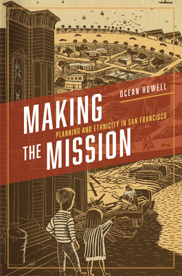 Making the Mission: Planning and Ethnicity in San Francisco - Howell, Ocean