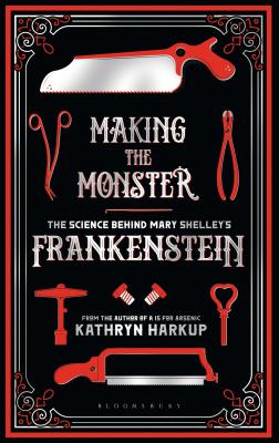 Making the Monster: The Science Behind Mary Shelley's Frankenstein - Harkup, Kathryn