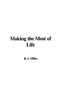 Making the Most of Life - Miller, R J