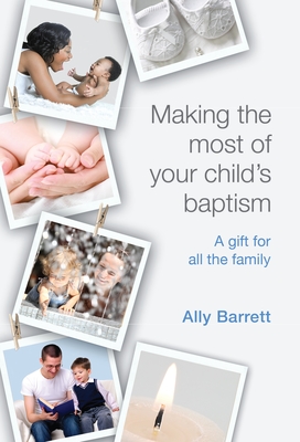 Making the most of your child's baptism: A Gift For All The Family - Barrett, Ally