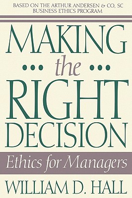 Making the Right Decision: Ethics for Managers - Hall, William D