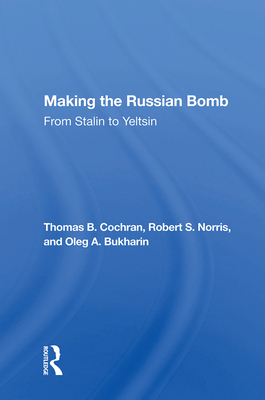 Making The Russian Bomb: From Stalin To Yeltsin - Cochran, Thomas B.