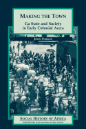 Making the Town: Ga State and Society in Early Colonial Ghana