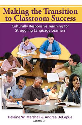 Making the Transition to Classroom Success: Culturally Responsive Teaching for Struggling Language Learners - DeCapua, Andrea, and Marshall, Helaine W