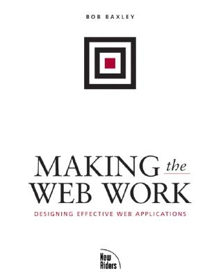 Making the Web Work: Designing Effective Web Applications - Baxley, Bob