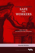 Making the World Safe for Workers: Labor, the Left, and Wilsonian Internationalism