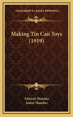 Making Tin Can Toys (1919) - Thatcher, Edward, and Thatcher, Isabel (Illustrator)