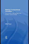 Making Transnational Feminism: Rural Women, NGO Activists, and Northern Donors in Brazil - Thayer, Millie