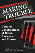 Making Trouble: Cultural Constraints of Crime, Deviance, and Control