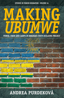 Making Ubumwe: Power, State and Camps in Rwanda's Unity-Building Project - Purdekov, Andrea