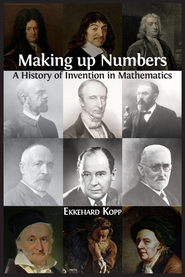 Making up Numbers: A History of Invention in Mathematics - Kopp, Ekkehard