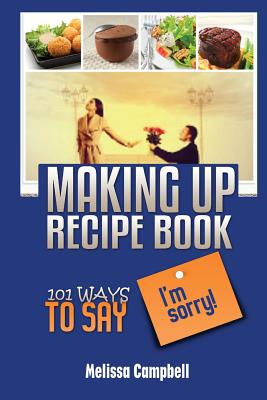 Making Up Recipe Book: 101 Ways to Say "I'm Sorry!" - Campbell, Melissa