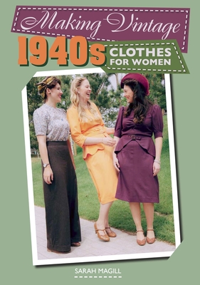 Making Vintage 1940s Clothes for Women - Magill, Sarah