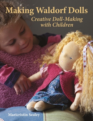 Making Waldorf Dolls: Creative Doll-Making with Children - Sealey, Maricristin, and MacDonald, Sara (Foreword by)