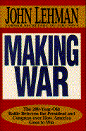 Making War: The 200-Year-Old Battle Between the President and Congress Over How America Goes to War
