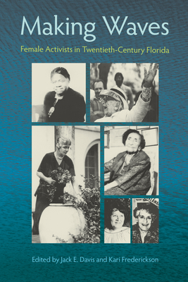 Making Waves: Female Activists in Twentieth-Century Florida - Davis, Jack Emerson (Editor), and Frederickson, Kari (Editor)