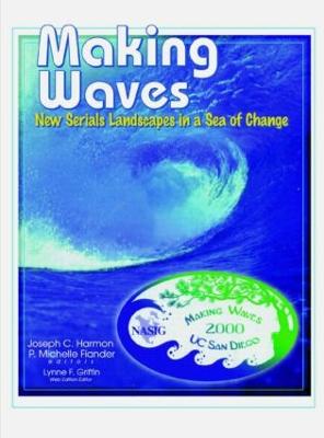 Making Waves: New Serials Landscapes in a Sea of Change: Proceedings of the North American Serials Interest Group, - North American Serials Interest Group, and Fiander, P Michelle, and Harmon, Joseph C