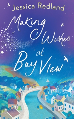 Making Wishes at Bay View: The perfect uplifting novel of love and friendship from Jessica Redland - Redland, Jessica