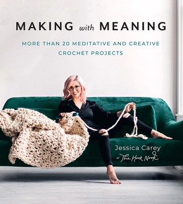 Making with Meaning: 20 Meditative and Creative Crochet Projects - Carey, Jessica