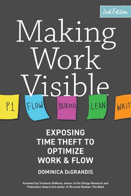 Making Work Visible, 2nd Edition: Exposing Time Theft to Optimize Work & Flow - Degrandis, Dominica