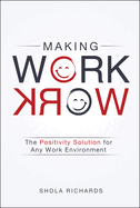 Making Work Work: The Solution for Bringing Positive Change to Any Work Environment