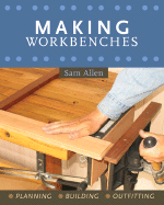 Making Workbenches: Planning, Building, Outfitting