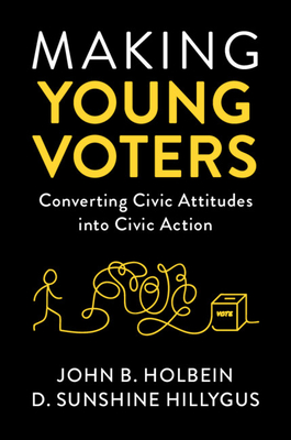 Making Young Voters: Converting Civic Attitudes into Civic Action - Holbein, John B., and Hillygus, D. Sunshine