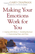 Making Your Emotions Work for You: *Coping with Stress *Avoiding Burnout *Overcoming Fear ...and More