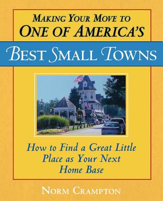 Making Your Move to One of America's Best Small Towns: How to Find a Great Little Place as Your Next Home Base - Crampton, Norman